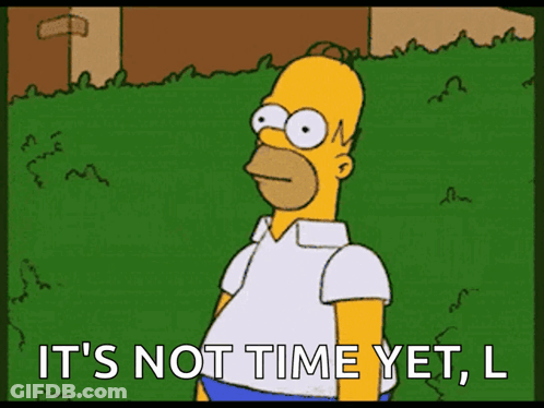 A Cartoon Of Homer Simpson Says It 'S Not Time Yet L. GIF