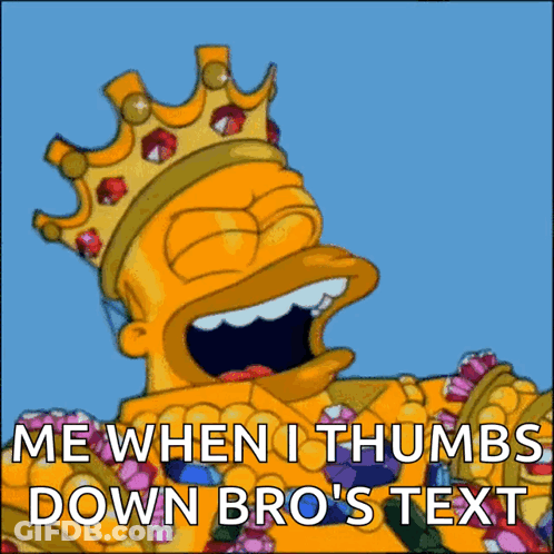 A Cartoon Of Homer Simpson Wearing A Crown With The Words Me When I Thumbs Down Bro 'S Text Below Him GIF