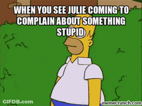 A Cartoon Of Homer Simpson With A Caption That Says When You See Julie Coming To Complain About Something Stupid GIF