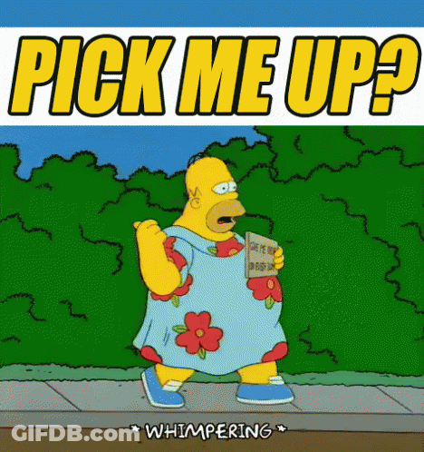 A Cartoon Of Homer Simpson With The Words Pick Me Up Whispering Below Him GIF