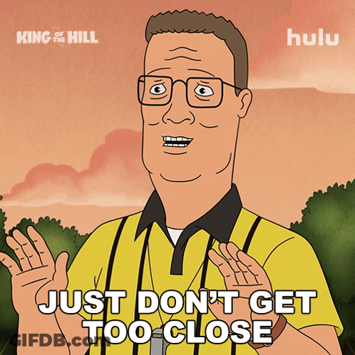 A Cartoon Of King Of The Hill Says Just Don T Get Too Close GIF