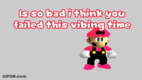 A Cartoon Of Mario With The Words " Is So Bad I Think You Failed This Vibing Time " GIF