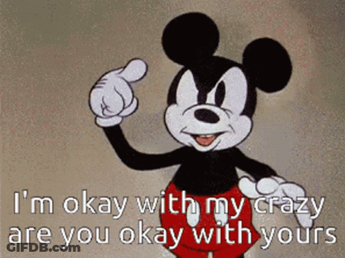 A Cartoon Of Mickey Mouse Pointing With The Words " I 'M Okay With My Crazy Are You Okay With Yours " Below Him GIF