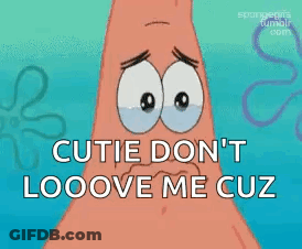 A Cartoon Of Patrick From Spongebob Says Cutie Don 'T Looove Me Cuz I 'M Ugly GIF