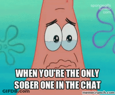A Cartoon Of Patrick From Spongebob Squarepants Is Crying And Says When You 'Re The Only Sober One In The Chat GIF