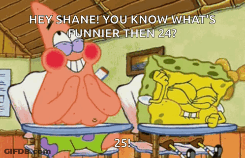 A Cartoon Of Patrick Star And Spongebob Saying Hey Shane You Know What 'S Funnier Then 24 . GIF