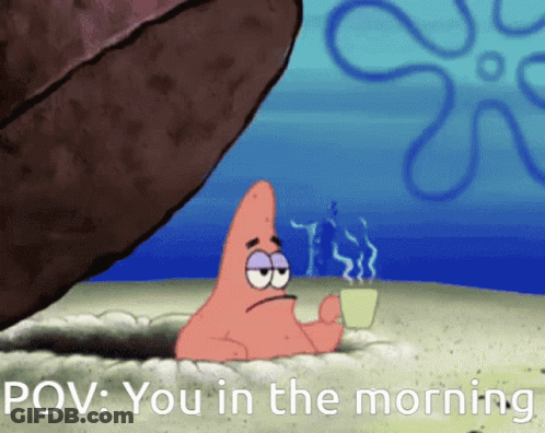 A Cartoon Of Patrick Star Holding A Cup Of Coffee With The Caption POV You In The Morning GIF