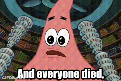 A Cartoon Of Patrick Star With The Words And Everyone Died Below Him GIF