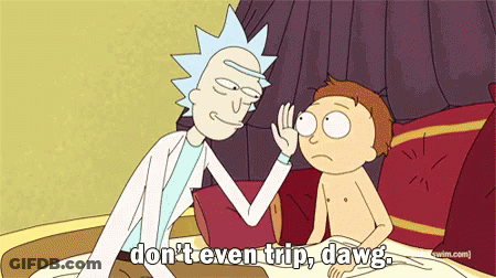 A Cartoon Of Rick And Morty Saying " Don 'T Even Trip Dawg " GIF