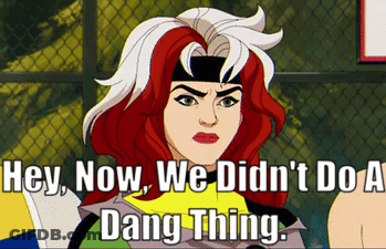 A Cartoon Of Rogue Says " Hey Now We Didn 'T Do A Dang Thing " GIF