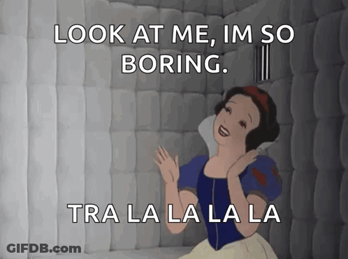A Cartoon Of Snow White With The Caption Look At Me Im So Boring Tra La La La GIF