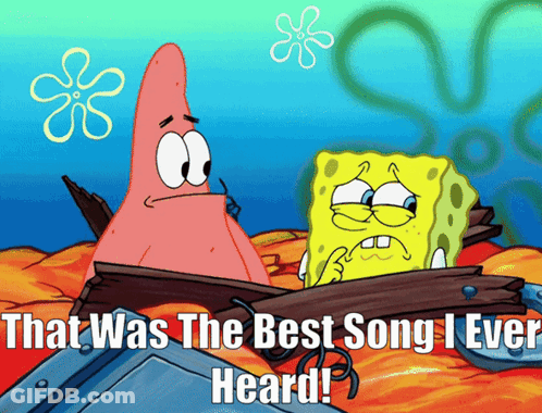 A Cartoon Of Spongebob And Patrick That Says That Was The Best Song I Ever Heard GIF