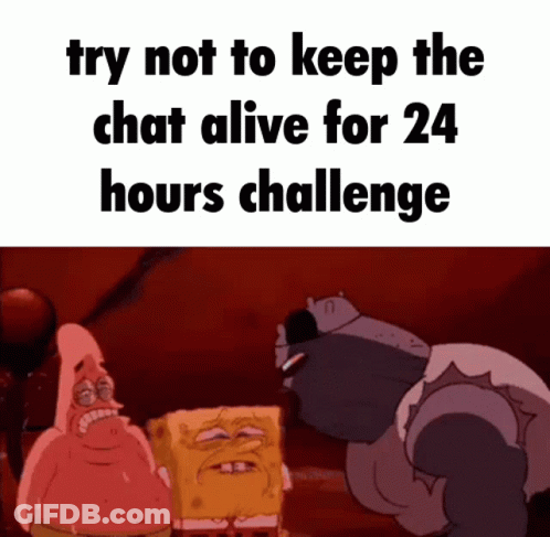 A Cartoon Of Spongebob And Patrick That Says " Try Not To Keep The Chat Alive For 24 Hours Challenge " GIF