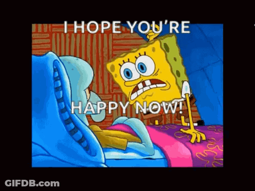 A Cartoon Of Spongebob And Squidward Saying I Hope You 'Re Happy Now GIF