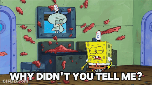 A Cartoon Of Spongebob And Squidward With The Words " Why Didn 'T You Tell Me " GIF