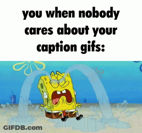 A Cartoon Of Spongebob Crying With A Caption That Says You When Nobody Cares About Your Caption GIF