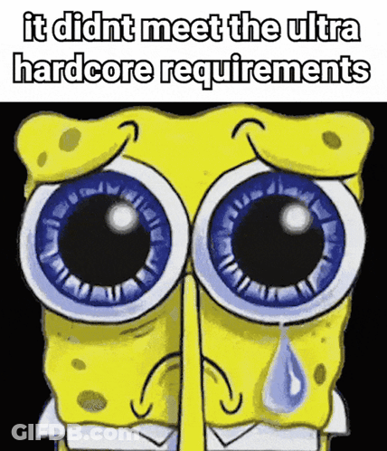 A Cartoon Of Spongebob Crying With The Words " It Didn T Meet The Ultra Hardcore Requirements " Above Him GIF