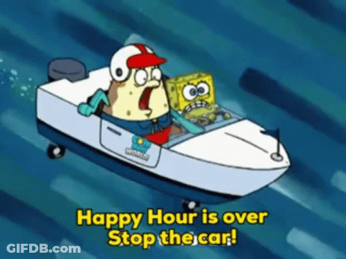 A Cartoon Of Spongebob Driving A Boat With The Caption Happy Hour Is Over Stop The Car ! GIF