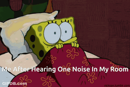 A Cartoon Of Spongebob Laying In Bed With The Caption " I 'Ve After Hearing One Noise In My Room GIF