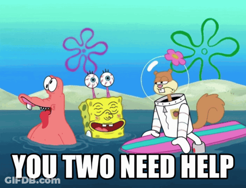 A Cartoon Of Spongebob Patrick And Sandy Cheeks With The Words You Two Need Help GIF