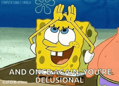 A Cartoon Of Spongebob Saying `` And Once Again , You 'Re Delusional '' With His Hands On His Head . GIF