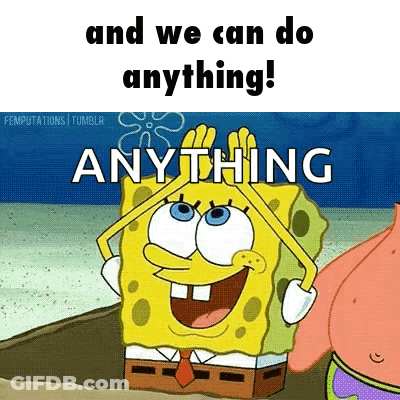 A Cartoon Of Spongebob Saying " And We Can Do Anything ! " GIF