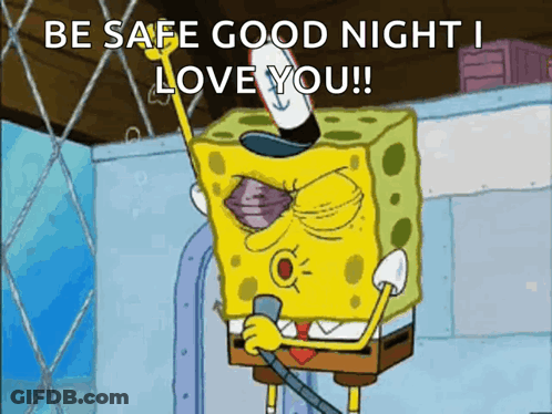 A Cartoon Of Spongebob Saying Be Safe Good Night I Love You ! GIF