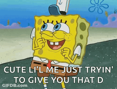 A Cartoon Of Spongebob Saying " Cute Lil Me Just Tryin To Give You That D " GIF