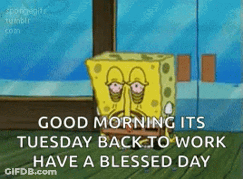 A Cartoon Of Spongebob Saying `` Good Morning It 'S Tuesday Back To Work Have A Blessed Day '' . GIF