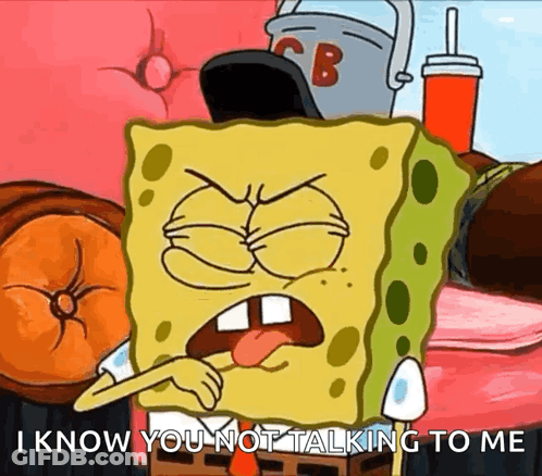 A Cartoon Of Spongebob Saying I Know You Are Not Talking To Me GIF