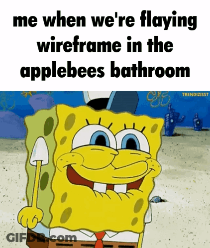 A Cartoon Of Spongebob Saying Me When We 'Re Flaying Wireframe In The Applebees Bathroom GIF