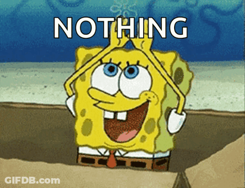 A Cartoon Of Spongebob Saying " Nothing " With His Hands In The Air GIF