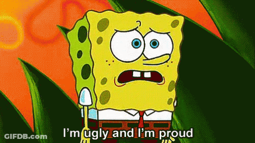 A Cartoon Of Spongebob Saying That He Is Ugly And Proud GIF