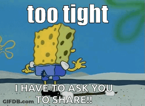 A Cartoon Of Spongebob Saying Too Tight I Have To Ask You To Share ! GIF