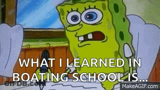 A Cartoon Of Spongebob Saying What I Learned In Boating School Is ... GIF