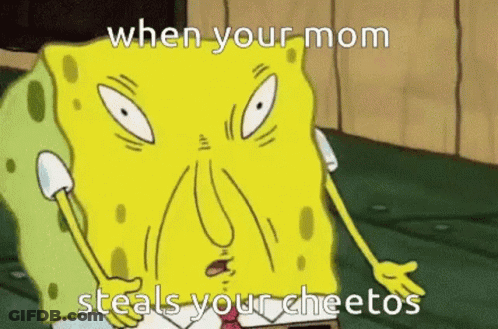 A Cartoon Of Spongebob Saying When Your Mom Steals Your Cheetos GIF