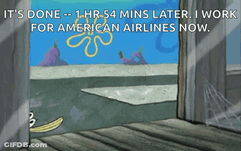 A Cartoon Of Spongebob Says It 'S Done 1 Hr 54 Mins Later I Work For American Airlines Now GIF