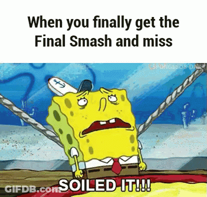 A Cartoon Of Spongebob Squarepants Saying When You Finally Get The Final Smash And Miss Soiled It ! GIF