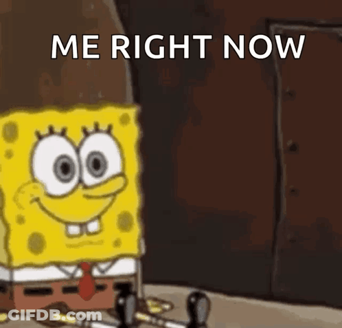 A Cartoon Of Spongebob Squarepants Sitting On The Floor With The Words `` Me Right Now '' Written Above Him . GIF
