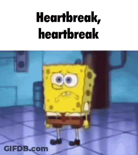 A Cartoon Of Spongebob Standing In A Room With The Words Heartbreak Heartbreak Above Him GIF