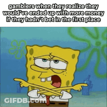 A Cartoon Of Spongebob With A Quote About Gamblers GIF