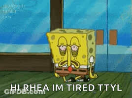 A Cartoon Of Spongebob With A Sad Face And The Words Hi Rhea Im Tired Ttyl GIF