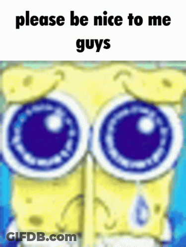 A Cartoon Of Spongebob With Big Blue Eyes And The Words Please Be Nice To Me Guys GIF