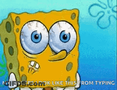 A Cartoon Of Spongebob With Big Blue Eyes Says My Fingers Look Like This From Typing GIF