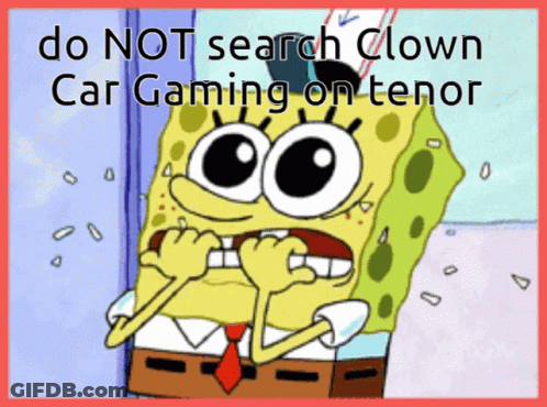 A Cartoon Of Spongebob With The Words " Do Not Search Clown Car Gaming On Tenor " GIF