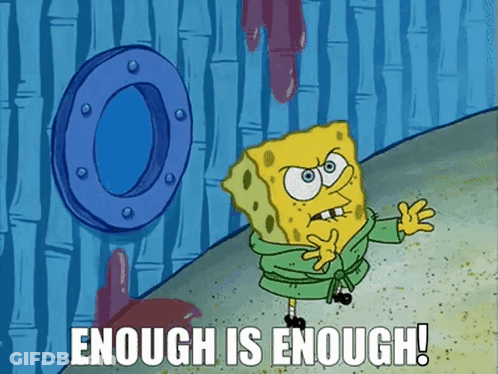 A Cartoon Of Spongebob With The Words Enough Is Enough Below Him GIF