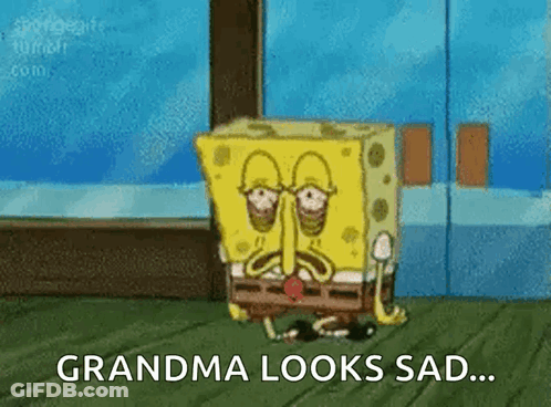 A Cartoon Of Spongebob With The Words Grandma Looks Sad GIF