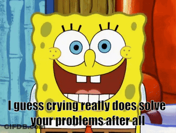 A Cartoon Of Spongebob With The Words " I Guess Crying Really Does Solve Your Problems After All " GIF