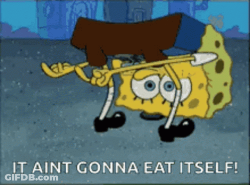 A Cartoon Of Spongebob With The Words " It Aint Gonna Eat Itself " GIF