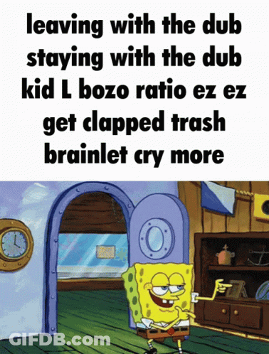 A Cartoon Of Spongebob With The Words Leaving With The Dub Staying With The Dub Kid L Bozo Ratio GIF